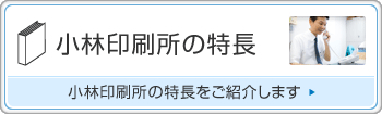 小林印刷所の特長 小林印刷所の特長をご紹介します